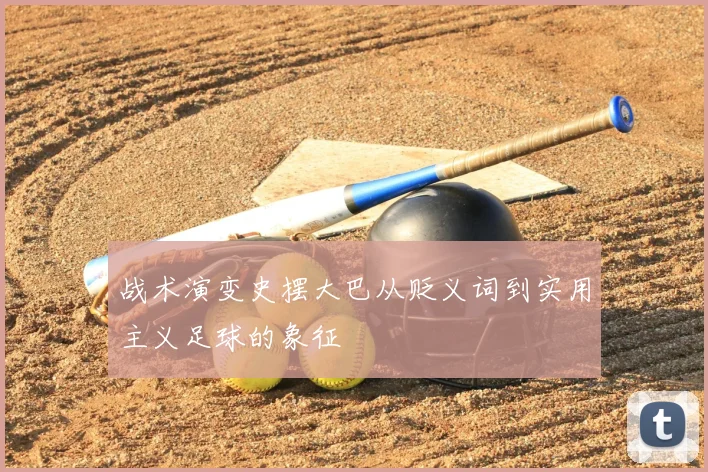 战术演变史摆大巴从贬义词到实用主义足球的象征